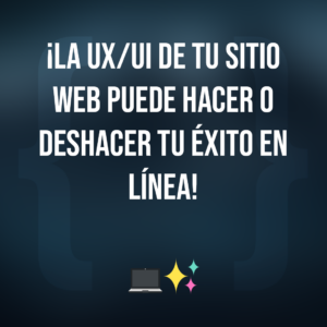 5 claves sobre UX/UI: La UX/UI de tu sitio web puede hacer o deshacer tu éxito en linea